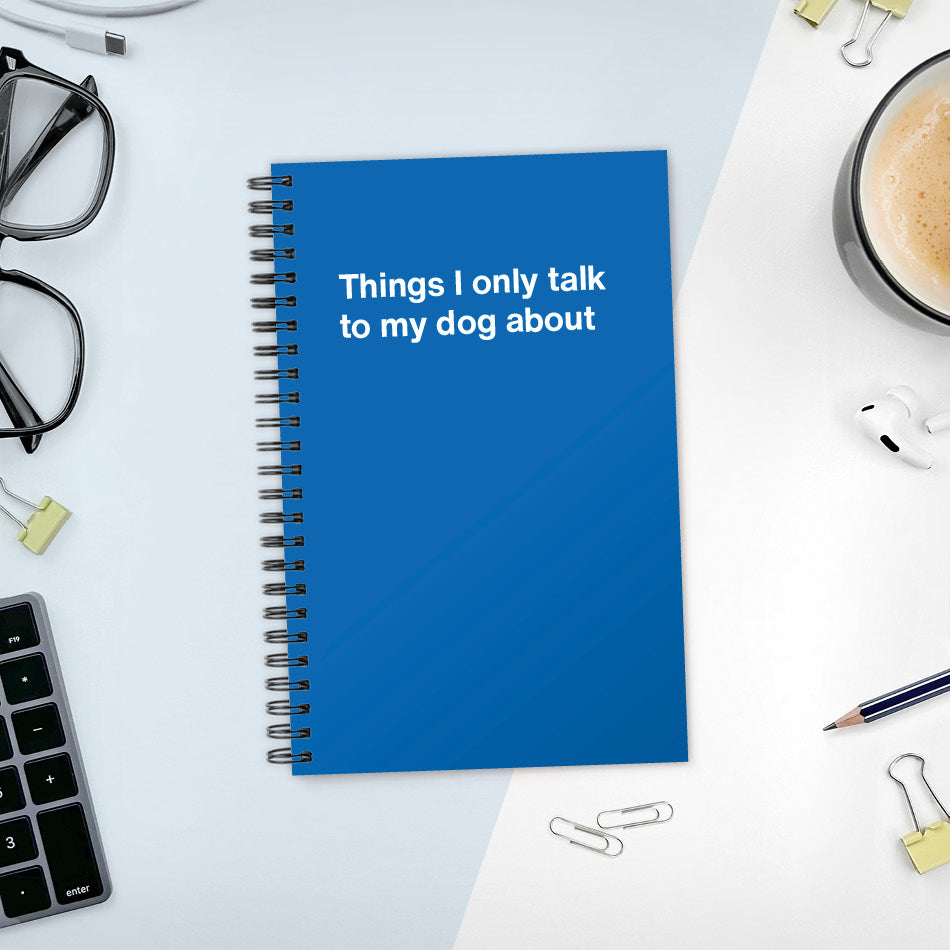 
                  
                    A funny notebook from WTF Notebooks® entitled "Things I only talk to my dog about"
                  
                