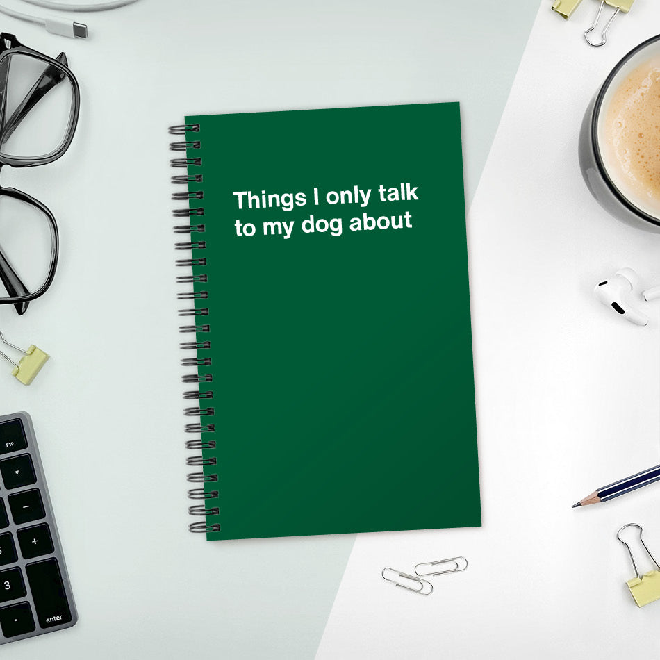 
                  
                    A funny notebook from WTF Notebooks® entitled "Things I only talk to my dog about"
                  
                