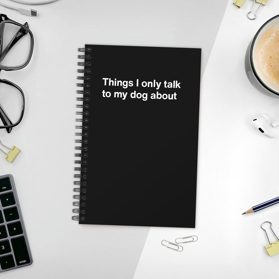 
                  
                    A funny notebook from WTF Notebooks® entitled "Things I only talk to my dog about"
                  
                