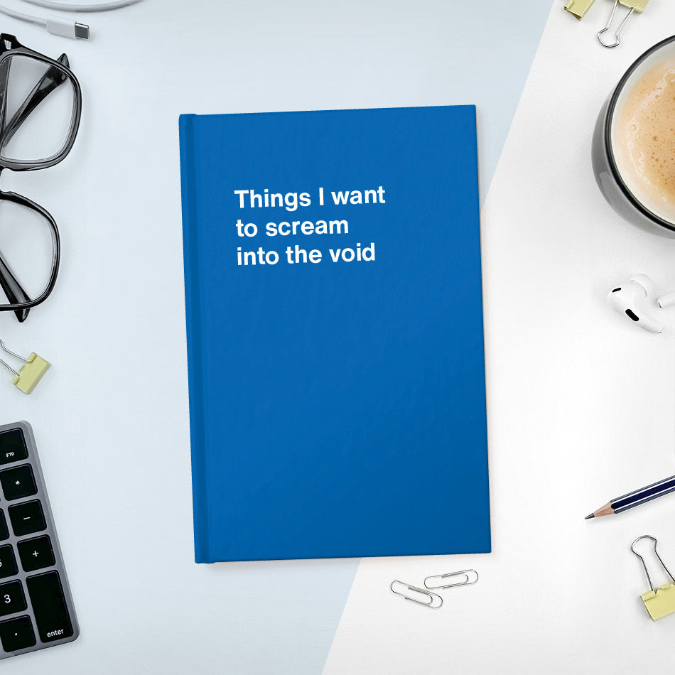 
                  
                    A funny notebook from WTF Notebooks® entitled "Things I want to scream into the void"
                  
                