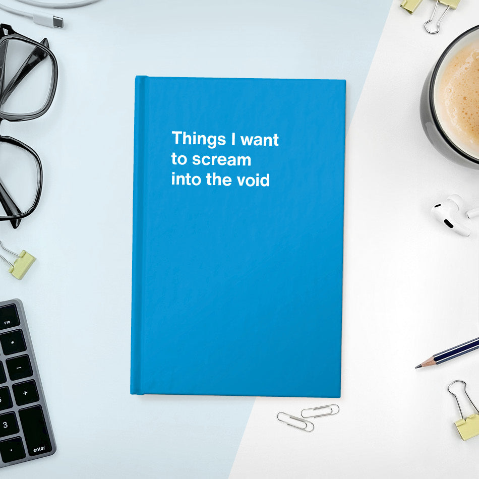 
                  
                    A funny notebook from WTF Notebooks® entitled "Things I want to scream into the void"
                  
                