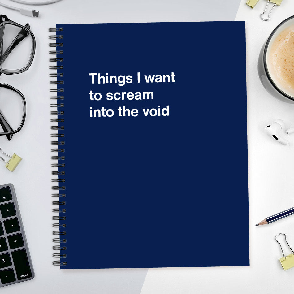 
                  
                    A funny notebook from WTF Notebooks® entitled "Things I want to scream into the void"
                  
                