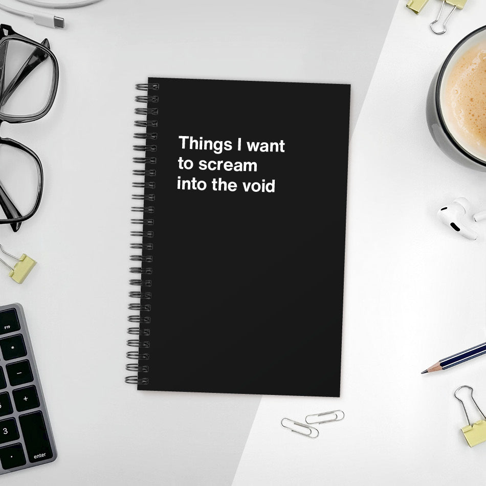 
                  
                    A funny notebook from WTF Notebooks® entitled "Things I want to scream into the void"
                  
                
