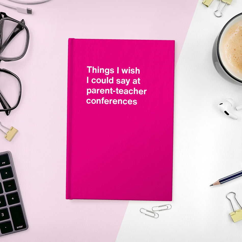 
                  
                    A funny notebook from WTF Notebooks® entitled "Things I wish I could say at parent-teacher conferences"
                  
                