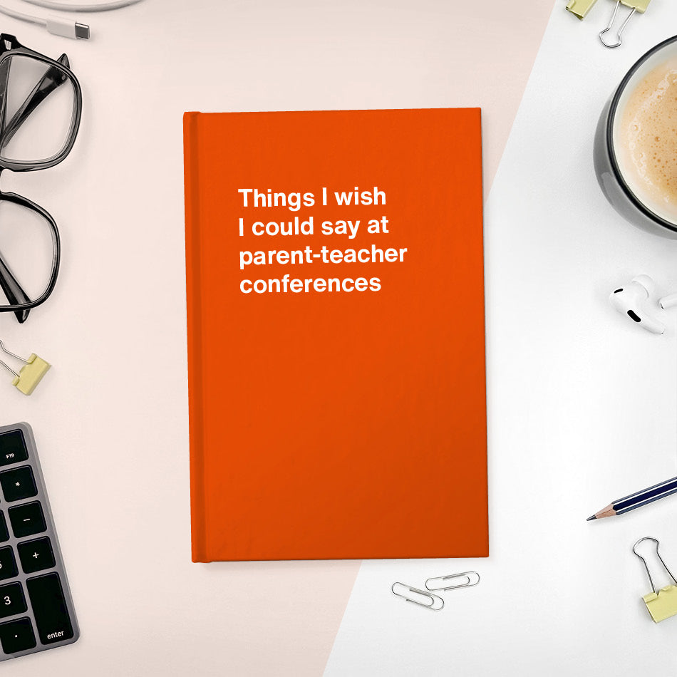 
                  
                    A funny notebook from WTF Notebooks® entitled "Things I wish I could say at parent-teacher conferences"
                  
                