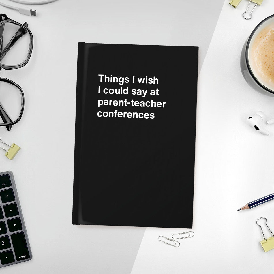 
                  
                    A funny notebook from WTF Notebooks® entitled "Things I wish I could say at parent-teacher conferences"
                  
                