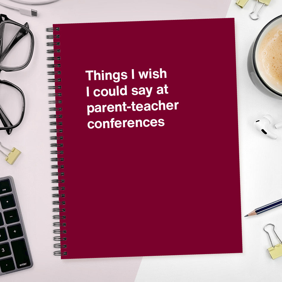 
                  
                    A funny notebook from WTF Notebooks® entitled "Things I wish I could say at parent-teacher conferences"
                  
                
