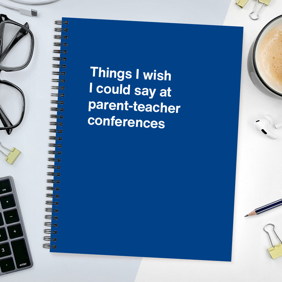 
                  
                    A funny notebook from WTF Notebooks® entitled "Things I wish I could say at parent-teacher conferences"
                  
                