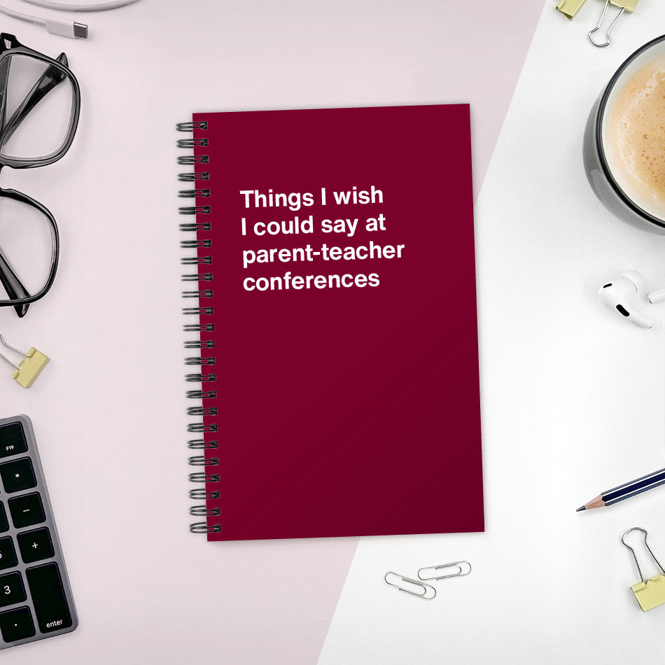 
                  
                    A funny notebook from WTF Notebooks® entitled "Things I wish I could say at parent-teacher conferences"
                  
                