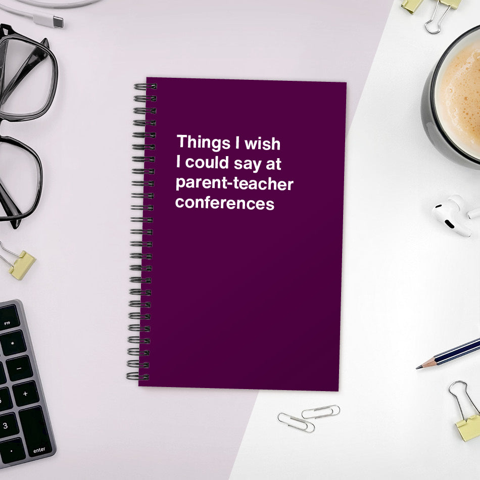 
                  
                    A funny notebook from WTF Notebooks® entitled "Things I wish I could say at parent-teacher conferences"
                  
                