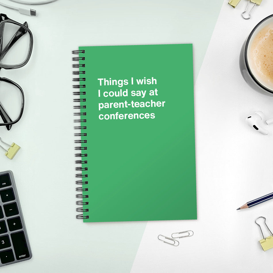 
                  
                    A funny notebook from WTF Notebooks® entitled "Things I wish I could say at parent-teacher conferences"
                  
                