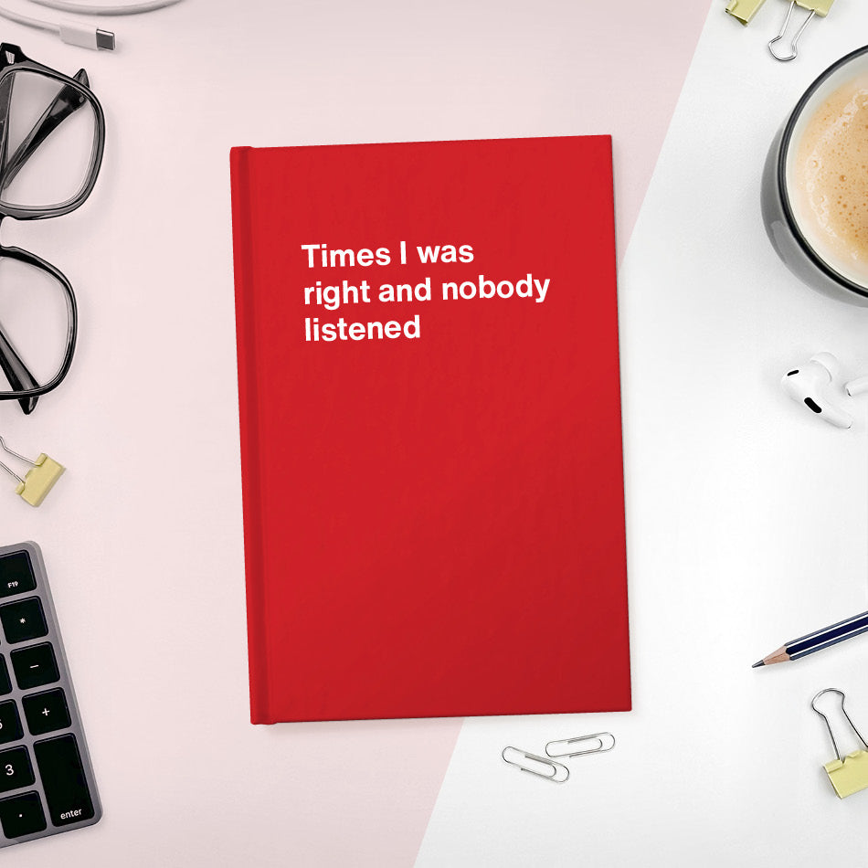 
                  
                    A funny notebook from WTF Notebooks® entitled "Times I was right and nobody listened"
                  
                