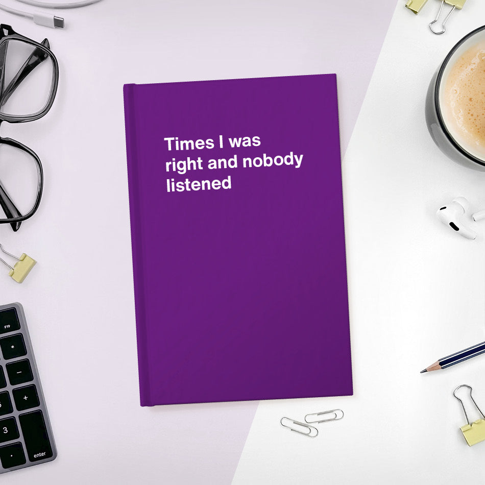 
                  
                    A funny notebook from WTF Notebooks® entitled "Times I was right and nobody listened"
                  
                
