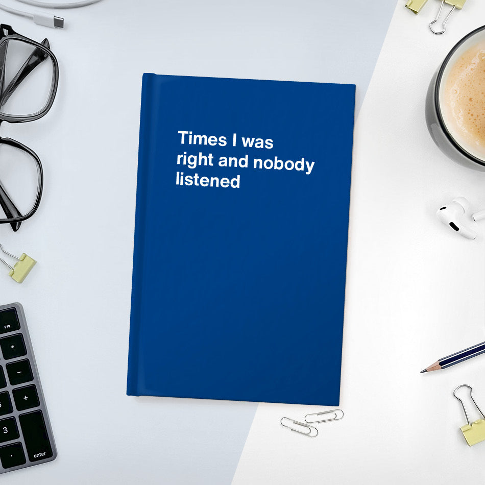 
                  
                    A funny notebook from WTF Notebooks® entitled "Times I was right and nobody listened"
                  
                