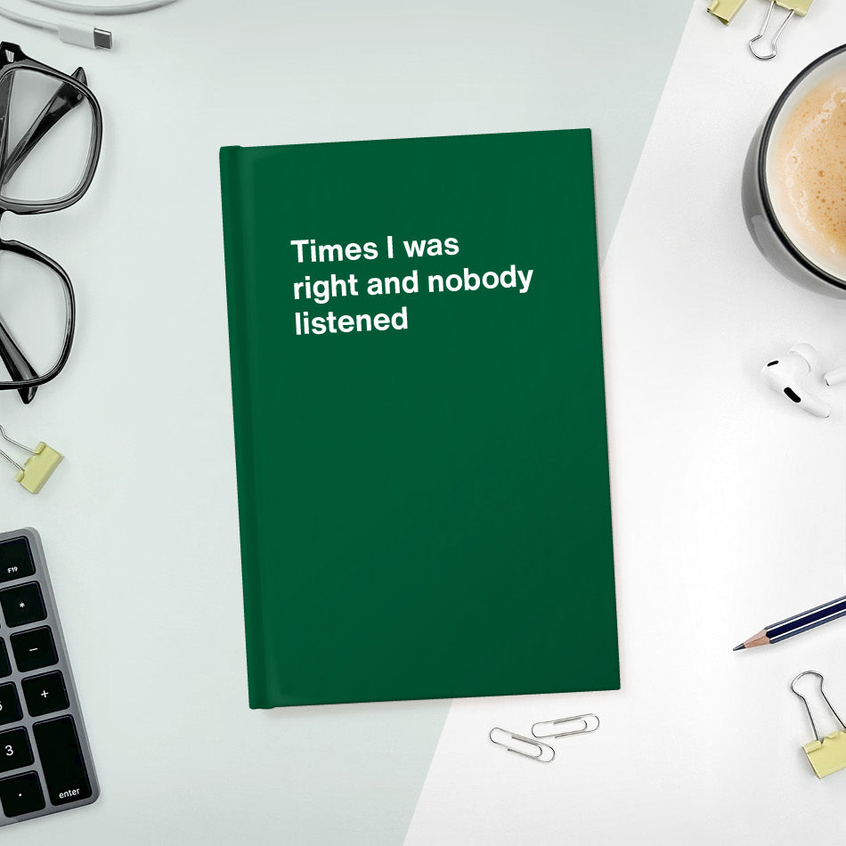 
                  
                    A funny notebook from WTF Notebooks® entitled "Times I was right and nobody listened"
                  
                
