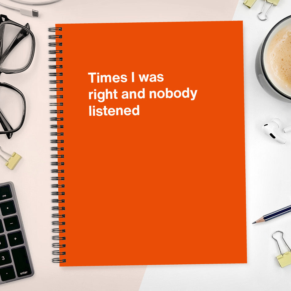 
                  
                    A funny notebook from WTF Notebooks® entitled "Times I was right and nobody listened"
                  
                
