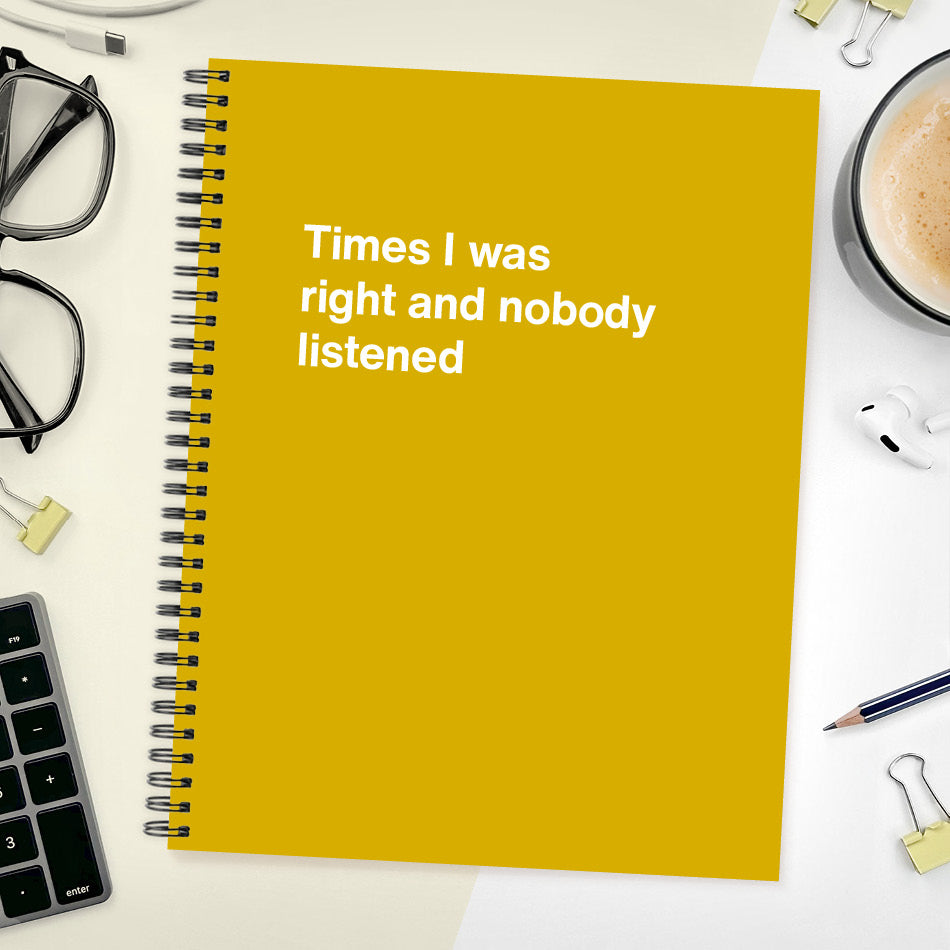 
                  
                    A funny notebook from WTF Notebooks® entitled "Times I was right and nobody listened"
                  
                