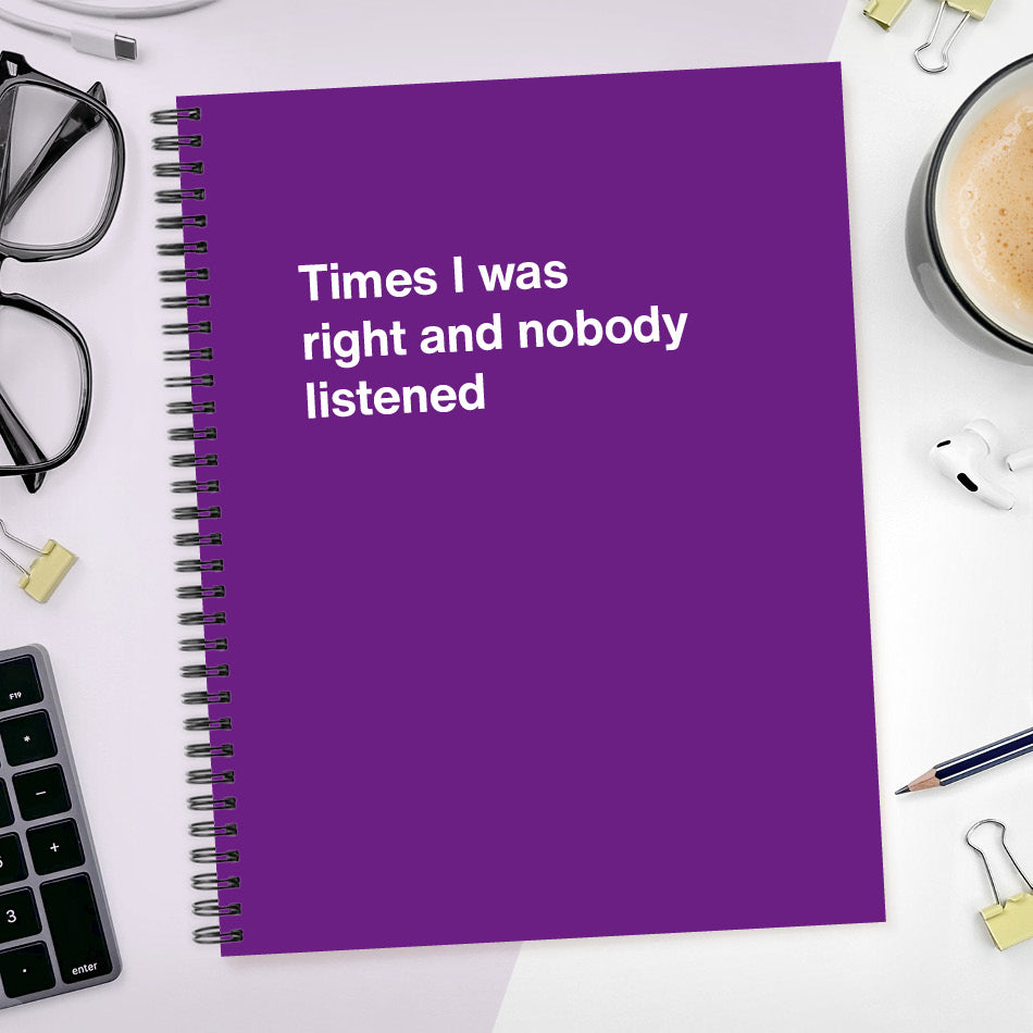
                  
                    A funny notebook from WTF Notebooks® entitled "Times I was right and nobody listened"
                  
                