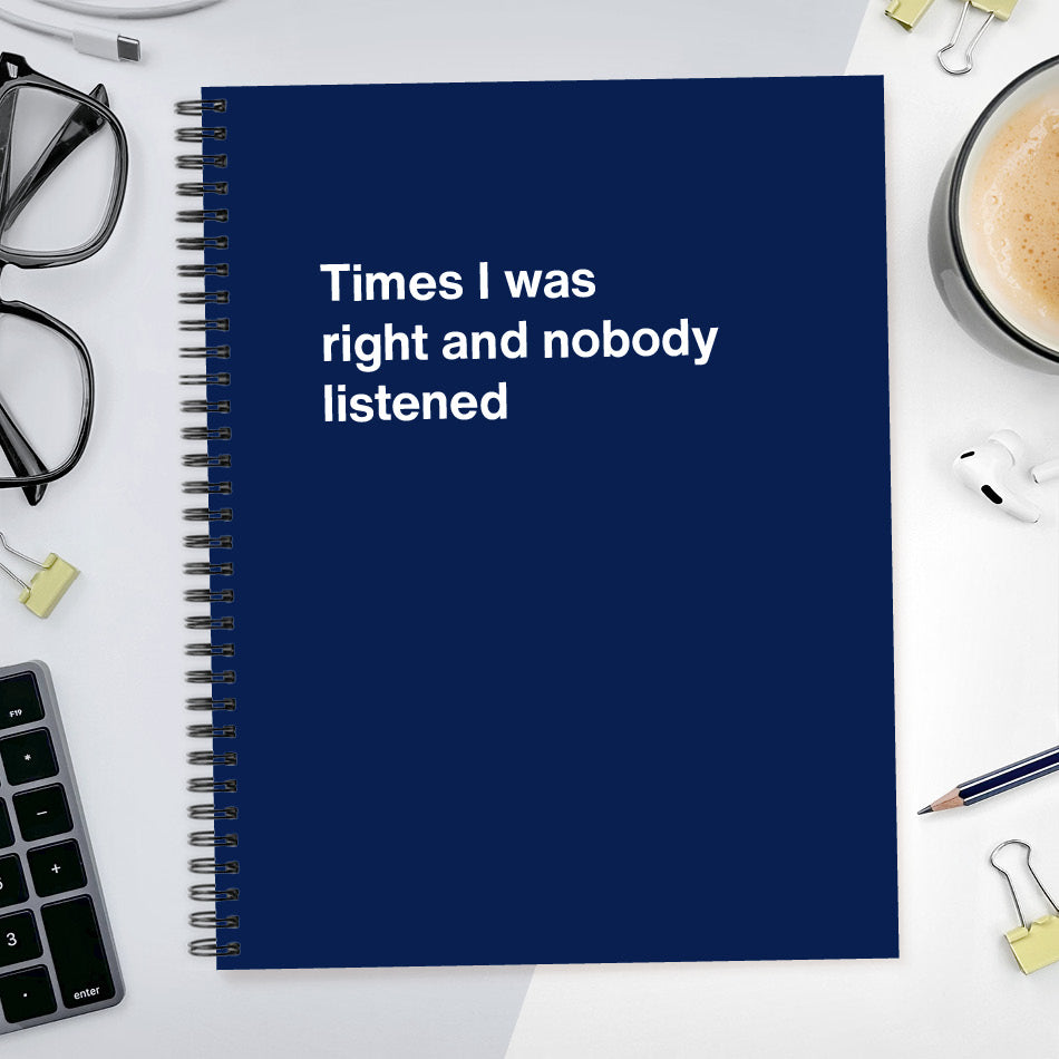 
                  
                    A funny notebook from WTF Notebooks® entitled "Times I was right and nobody listened"
                  
                