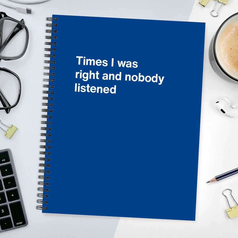 
                  
                    A funny notebook from WTF Notebooks® entitled "Times I was right and nobody listened"
                  
                
