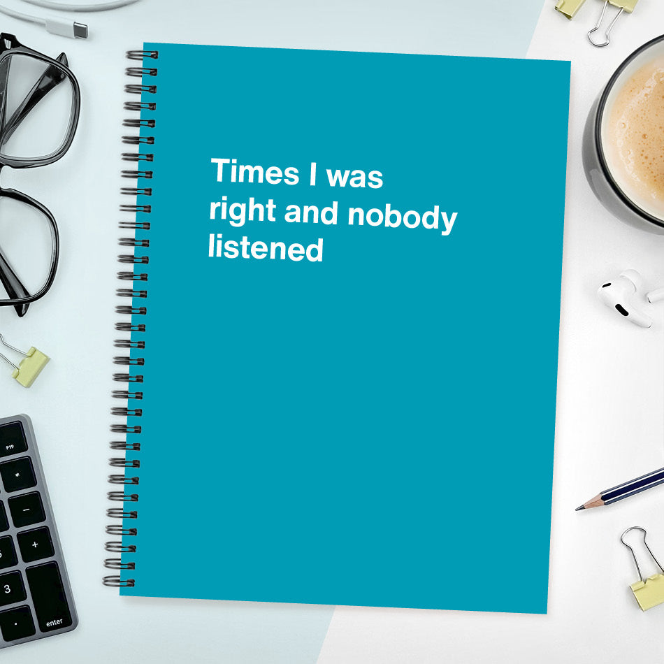 
                  
                    A funny notebook from WTF Notebooks® entitled "Times I was right and nobody listened"
                  
                