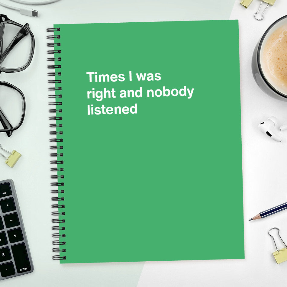 
                  
                    A funny notebook from WTF Notebooks® entitled "Times I was right and nobody listened"
                  
                