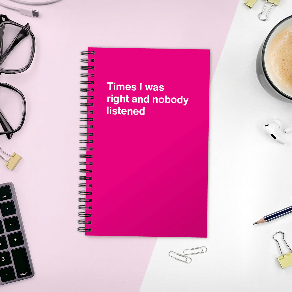 
                  
                    A funny notebook from WTF Notebooks® entitled "Times I was right and nobody listened"
                  
                