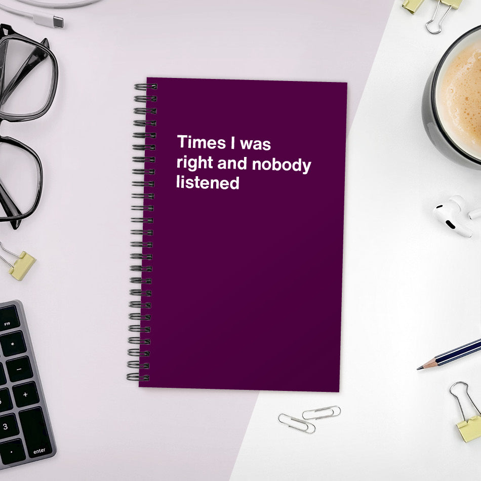 
                  
                    A funny notebook from WTF Notebooks® entitled "Times I was right and nobody listened"
                  
                
