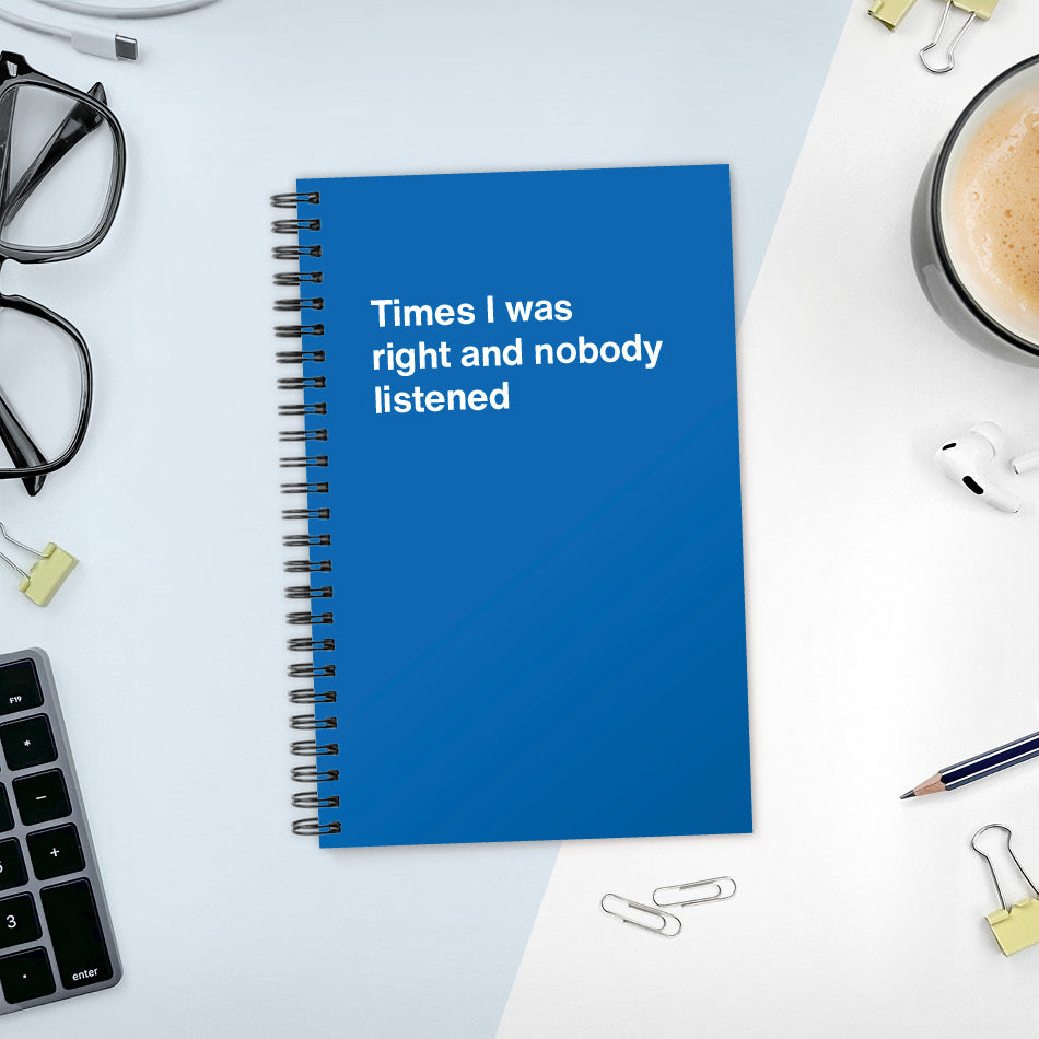 
                  
                    A funny notebook from WTF Notebooks® entitled "Times I was right and nobody listened"
                  
                