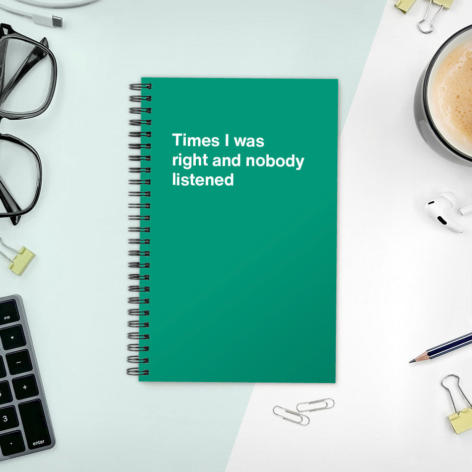 
                  
                    A funny notebook from WTF Notebooks® entitled "Times I was right and nobody listened"
                  
                