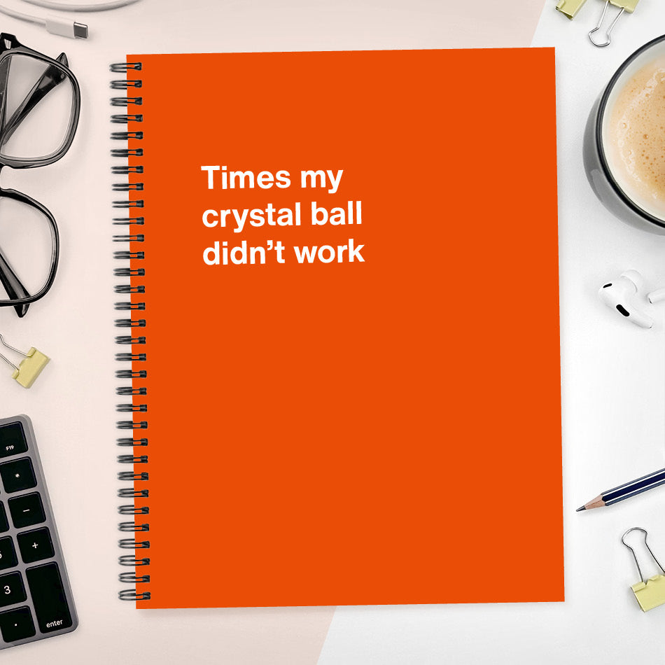 
                  
                    A funny notebook from WTF Notebooks® entitled "Times my crystal ball didn’t work"
                  
                