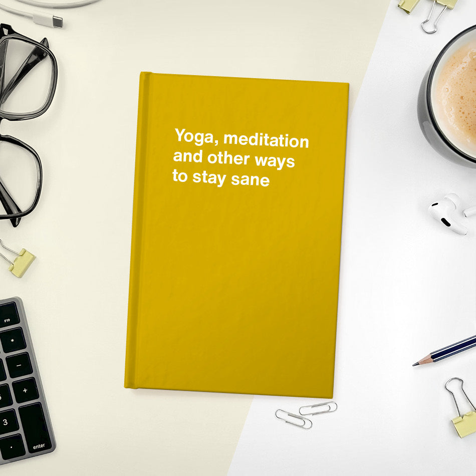 
                  
                    A funny notebook from WTF Notebooks® entitled "Yoga, meditation and other ways to stay sane"
                  
                