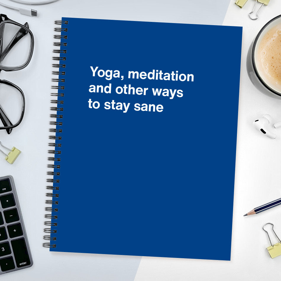 
                  
                    A funny notebook from WTF Notebooks® entitled "Yoga, meditation and other ways to stay sane"
                  
                