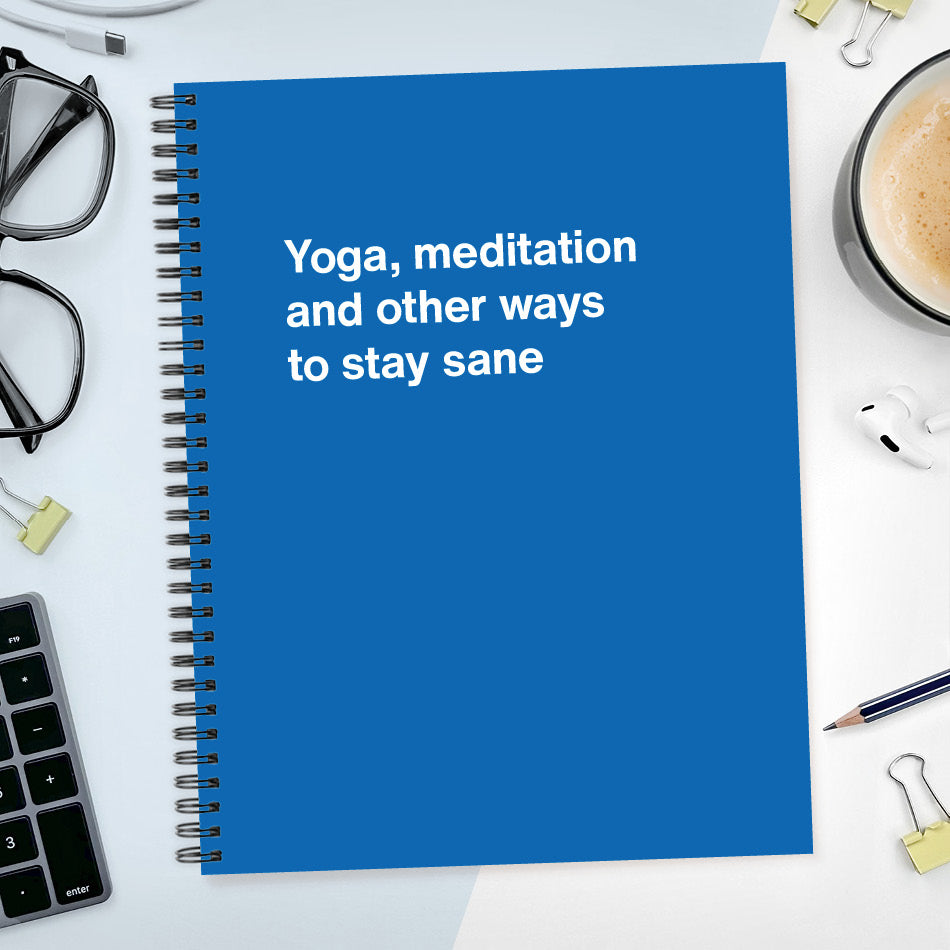 
                  
                    A funny notebook from WTF Notebooks® entitled "Yoga, meditation and other ways to stay sane"
                  
                