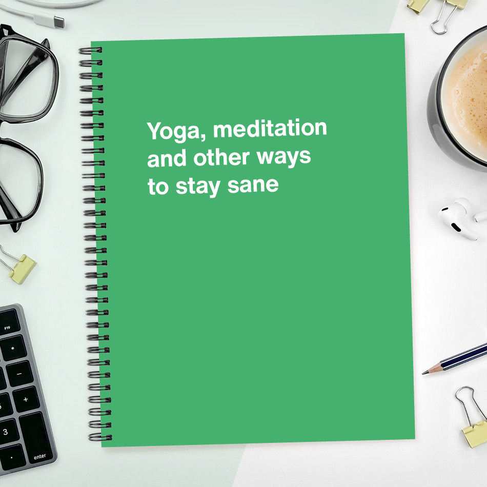 
                  
                    A funny notebook from WTF Notebooks® entitled "Yoga, meditation and other ways to stay sane"
                  
                