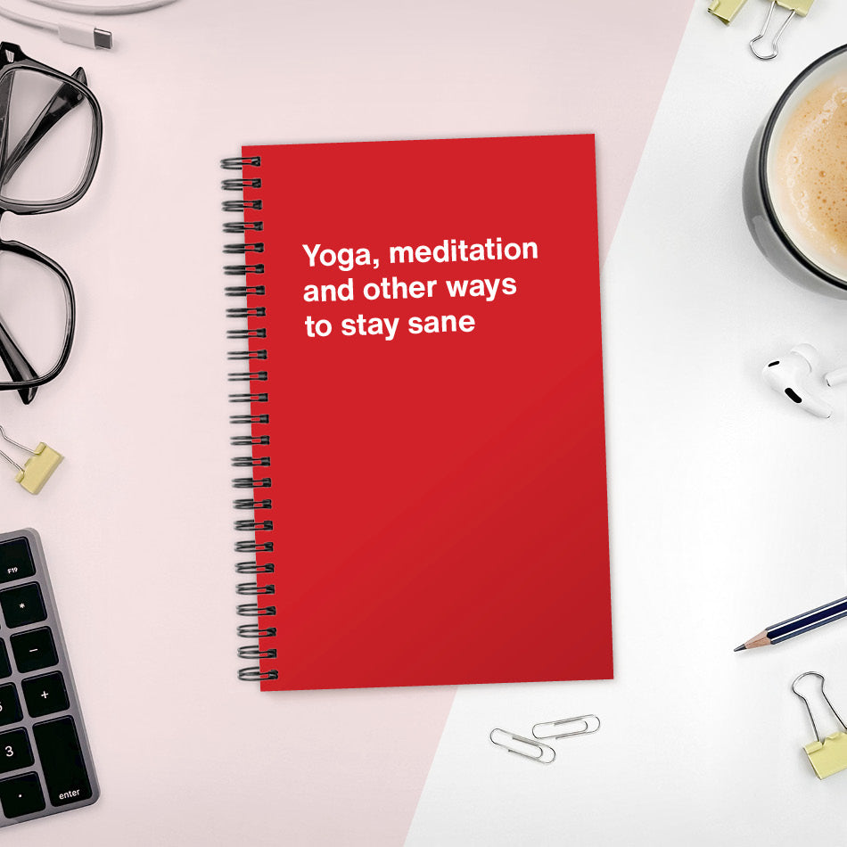 
                  
                    A funny notebook from WTF Notebooks® entitled "Yoga, meditation and other ways to stay sane"
                  
                