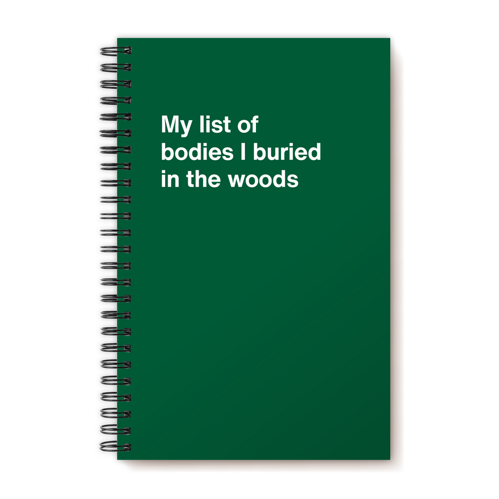 A funny notebook from WTF Notebooks® entitled "My list of bodies I buried in the woods"